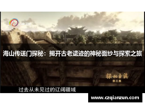 海山传送门探秘：揭开古老遗迹的神秘面纱与探索之旅